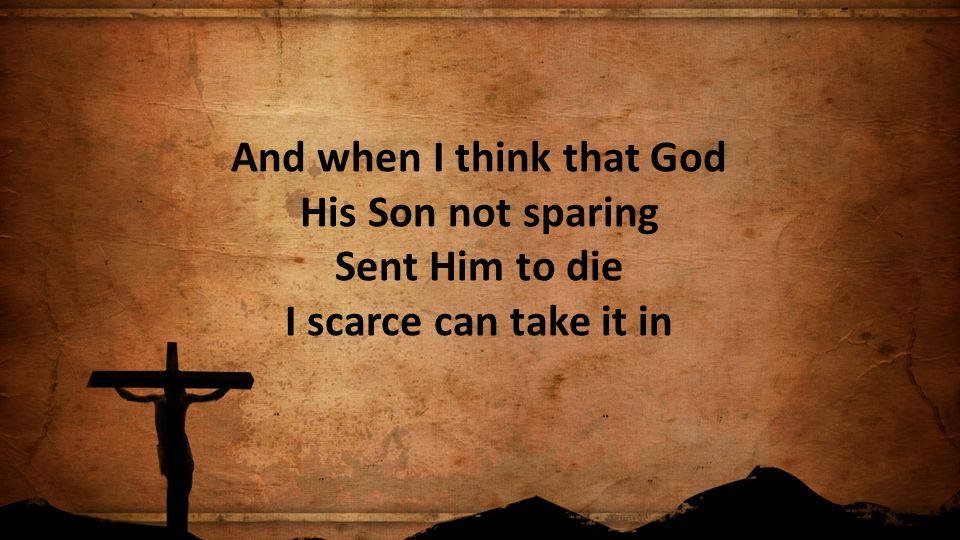 graphic that says, " and when I think that God His Son not sparing Sent Him to die I scarce can take it in